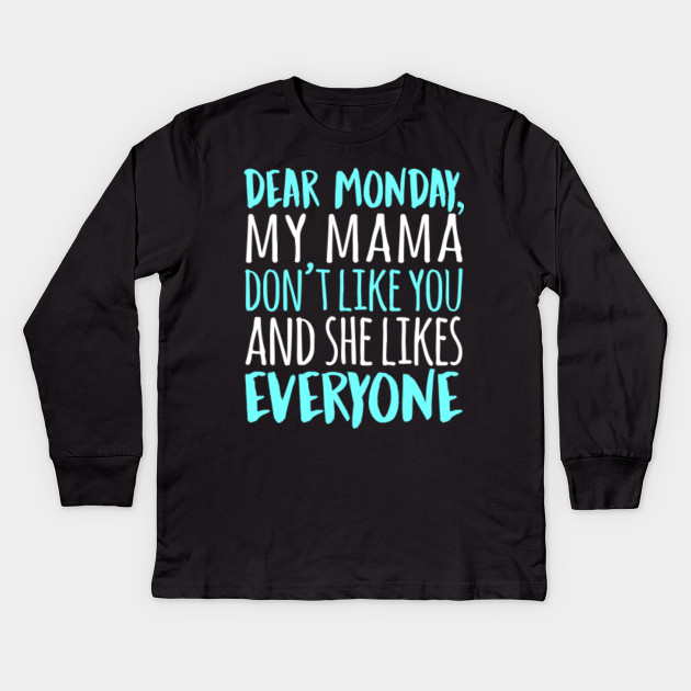 Dear Monday My Mama Don't Like You And She Likes Everyone